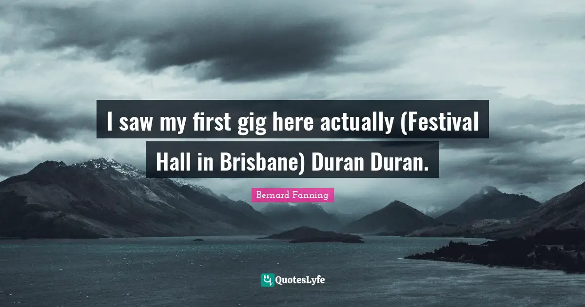 I saw my first gig here actually (Festival Hall in Brisbane) Duran Duran.