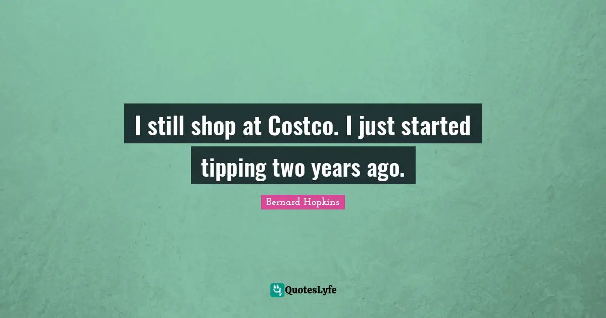 I still shop at Costco. I just started tipping two years ago.