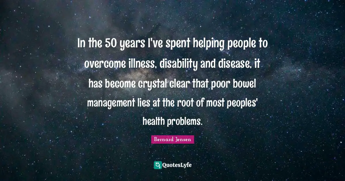 In the 50 years I've spent helping people to overcome illness, disability and disease, it has become crystal clear that poor bowel management lies at the root of most peoples' health problems.