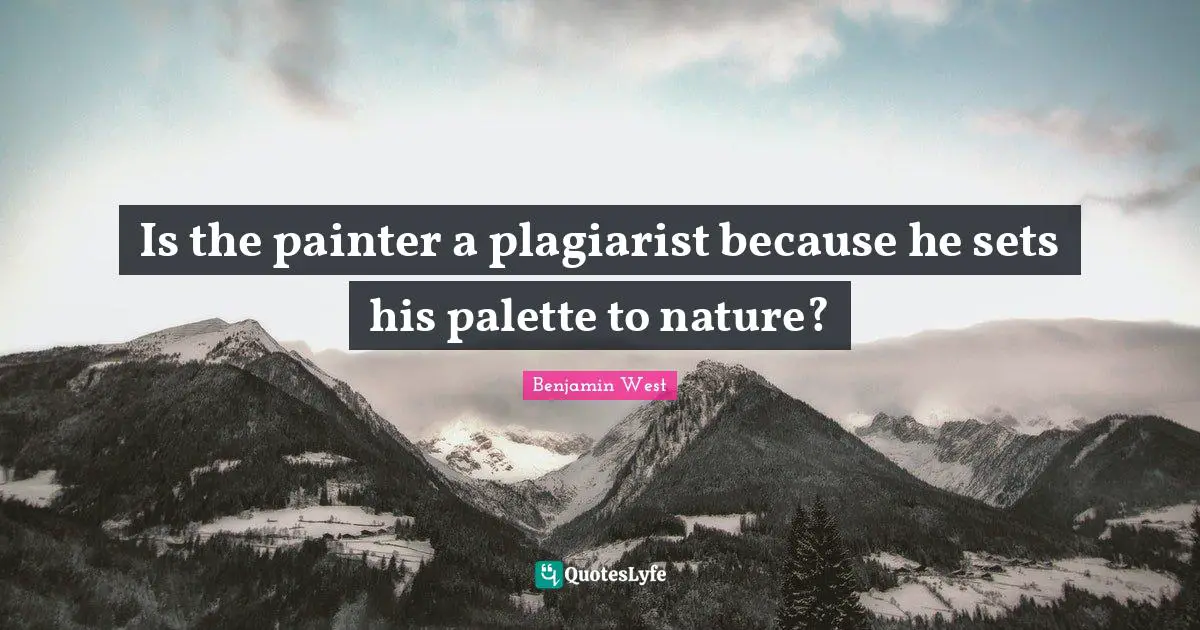 Palette Quotes: "Is the painter a plagiarist because he sets his palette to nature?"