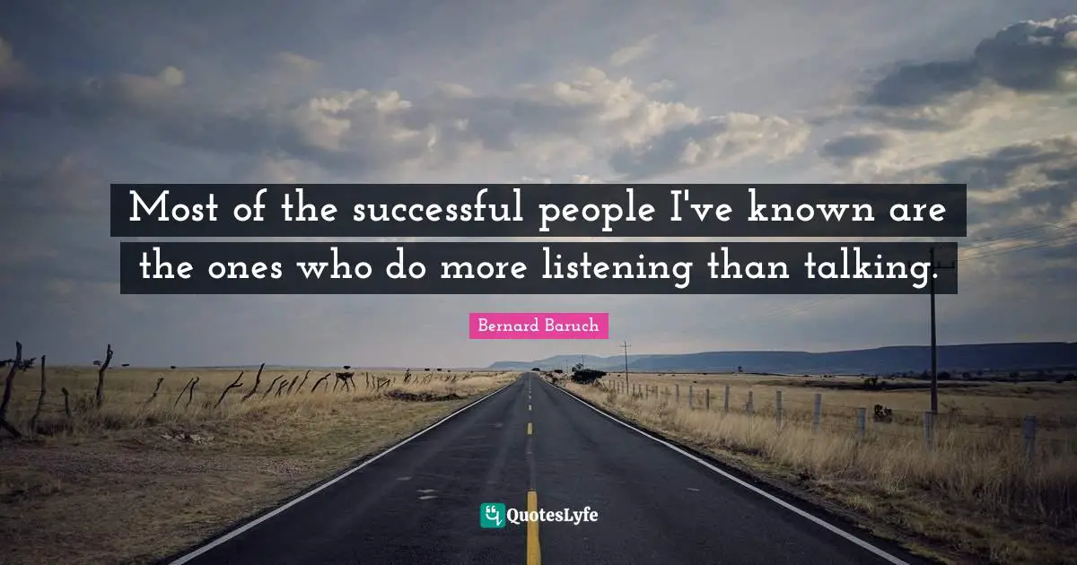 Successful People Quotes: "Most of the successful people I've known are the ones who do more listening than talking."