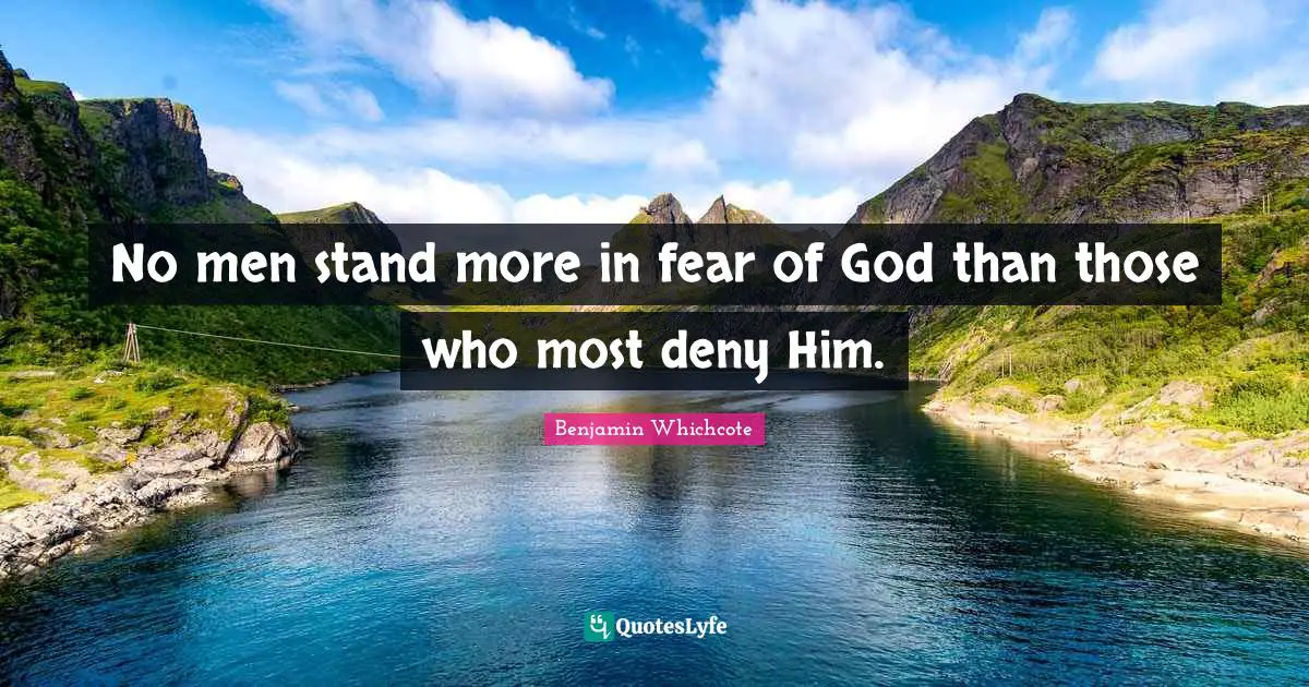 No men stand more in fear of God than those who most deny Him.