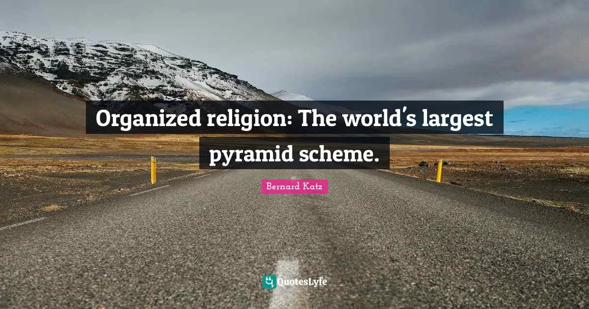 Schemes Quotes: "Organized religion: The world's largest pyramid scheme."