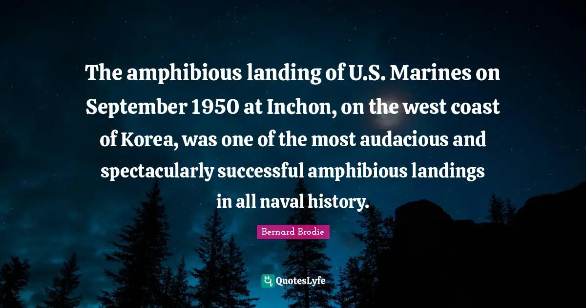 Audacious Quotes: "The amphibious landing of U.S. Marines on September 1950 at Inchon, on the west coast of Korea, was one of the most audacious and spectacularly successful amphibious landings in all naval history."