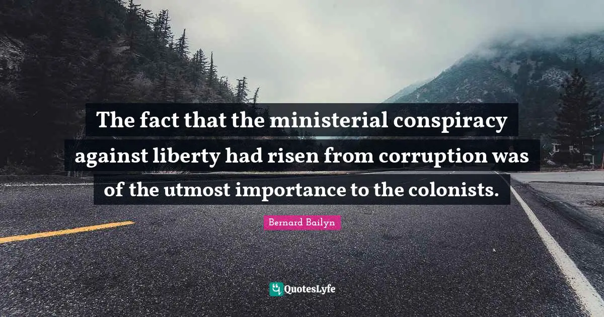 The fact that the ministerial conspiracy against liberty had risen from corruption was of the utmost importance to the colonists.
