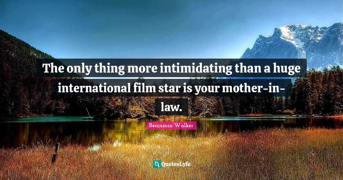 The only thing more intimidating than a huge international film star is your mother-in-law.