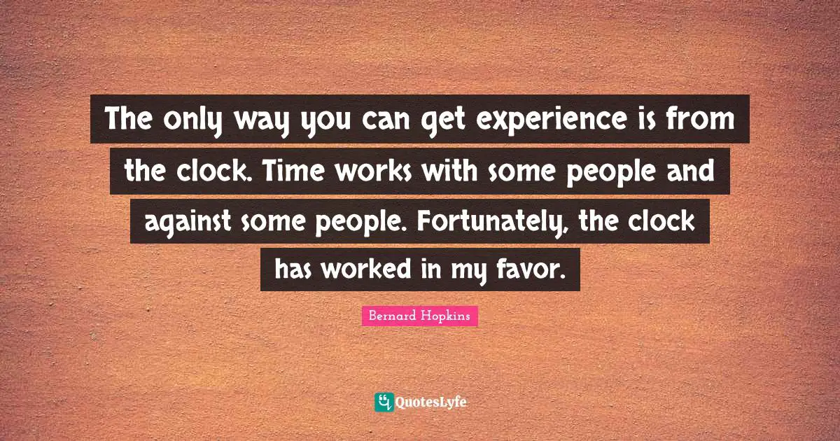 The only way you can get experience is from the clock. Time works with some people and against some people. Fortunately, the clock has worked in my favor.