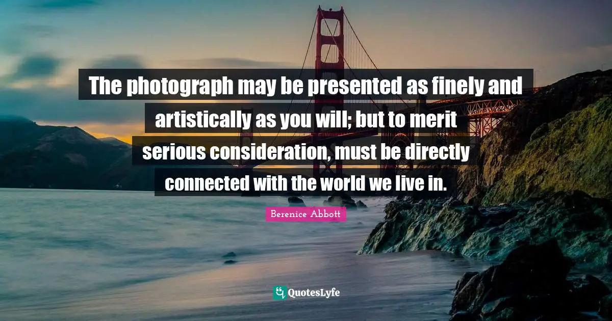 The photograph may be presented as finely and artistically as you will; but to merit serious consideration, must be directly connected with the world we live in.