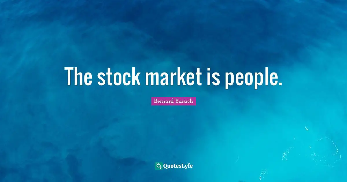 Bernard Baruch Quotes: "The stock market is people."
