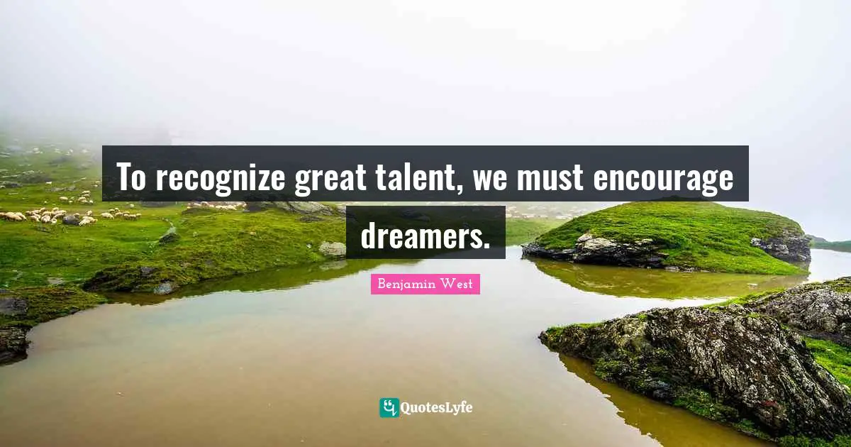 To recognize great talent, we must encourage dreamers.