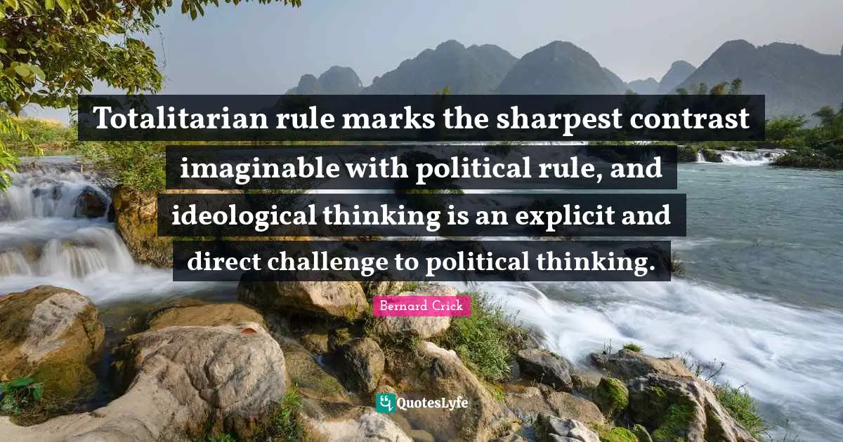 Explicit Quotes: "Totalitarian rule marks the sharpest contrast imaginable with political rule, and ideological thinking is an explicit and direct challenge to political thinking."
