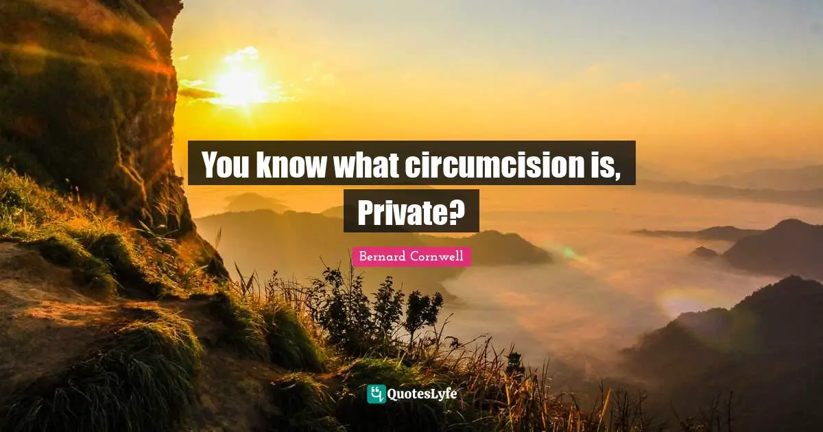 You know what circumcision is, Private?