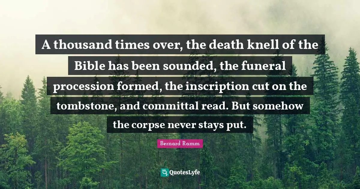 A thousand times over, the death knell of the Bible has been sounded, the funeral procession formed, the inscription cut on the tombstone, and committal read. But somehow the corpse never stays put.