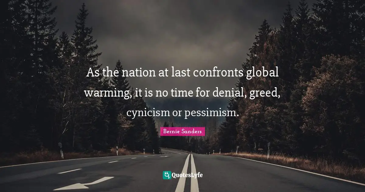 Pessimism Quotes: "As the nation at last confronts global warming, it is no time for denial, greed, cynicism or pessimism."