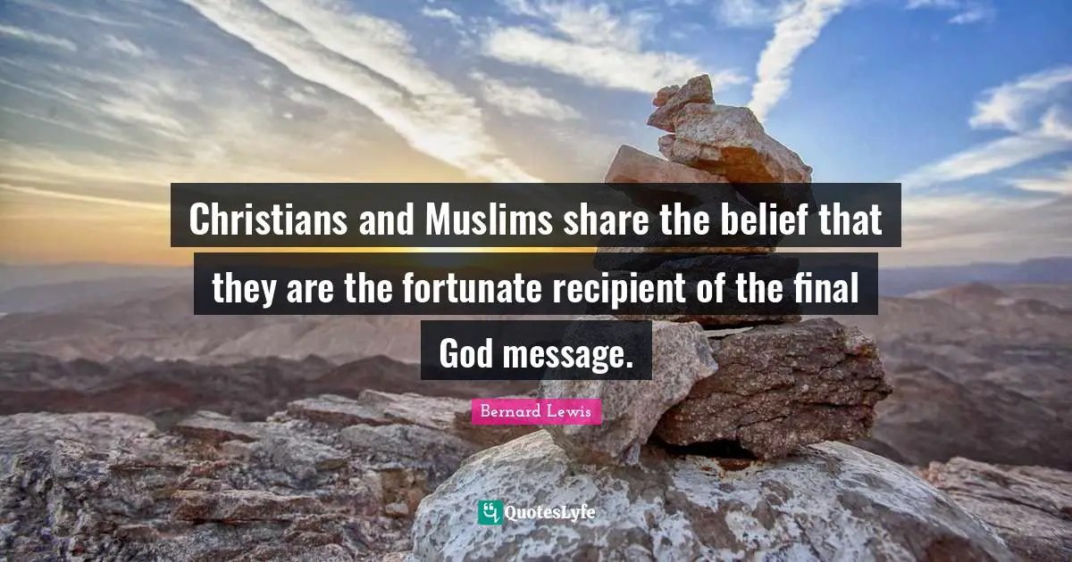 Christians and Muslims share the belief that they are the fortunate recipient of the final God message.