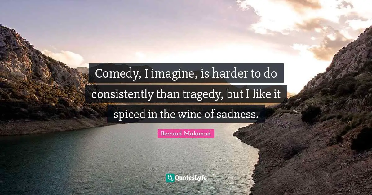 Comedy, I imagine, is harder to do consistently than tragedy, but I like it spiced in the wine of sadness.