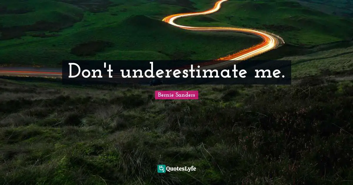 Don't underestimate me.