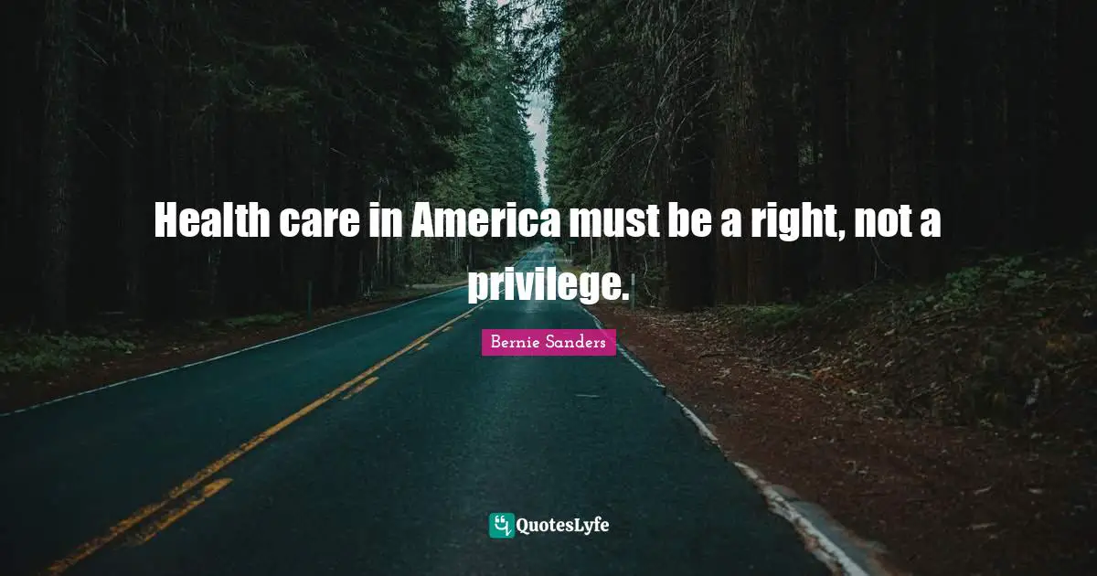 Health care in America must be a right, not a privilege.