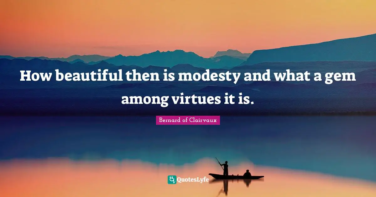 Bernard Of Clairvaux Quotes: "How beautiful then is modesty and what a gem among virtues it is."