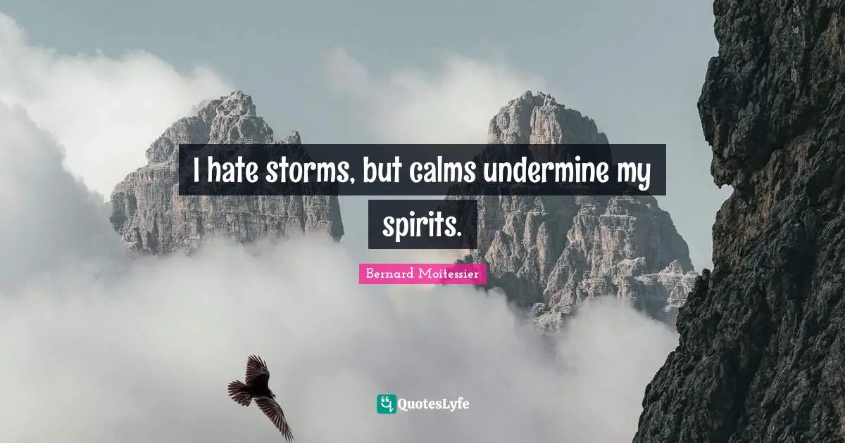 Bernard Moitessier Quotes: "I hate storms, but calms undermine my spirits."