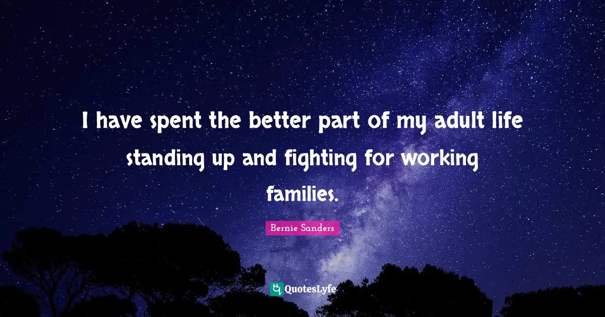 I have spent the better part of my adult life standing up and fighting for working families.