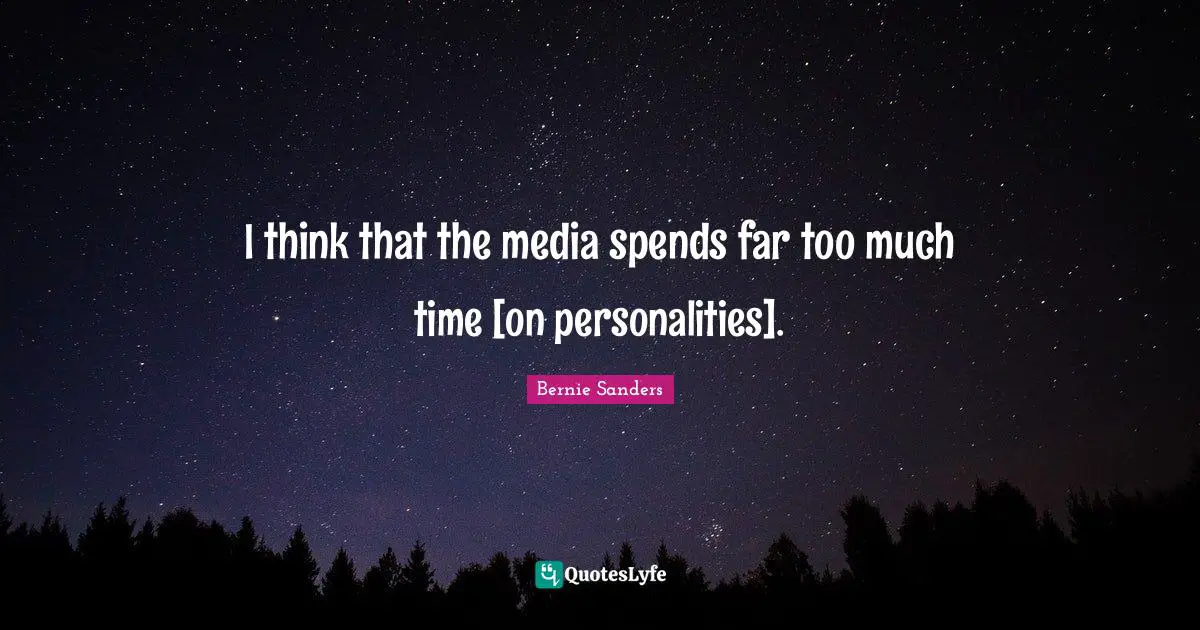 I think that the media spends far too much time [on personalities].