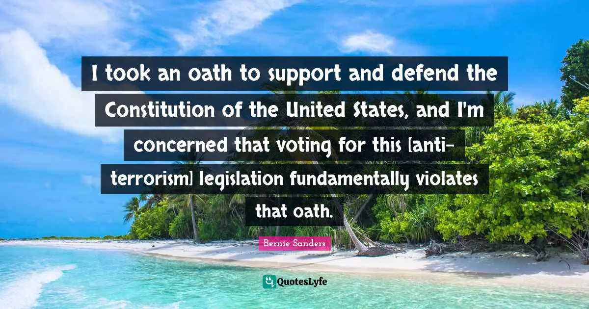 Constitution Of The United States Quotes: "I took an oath to support and defend the Constitution of the United States, and I'm concerned that voting for this [anti-terrorism] legislation fundamentally violates that oath."