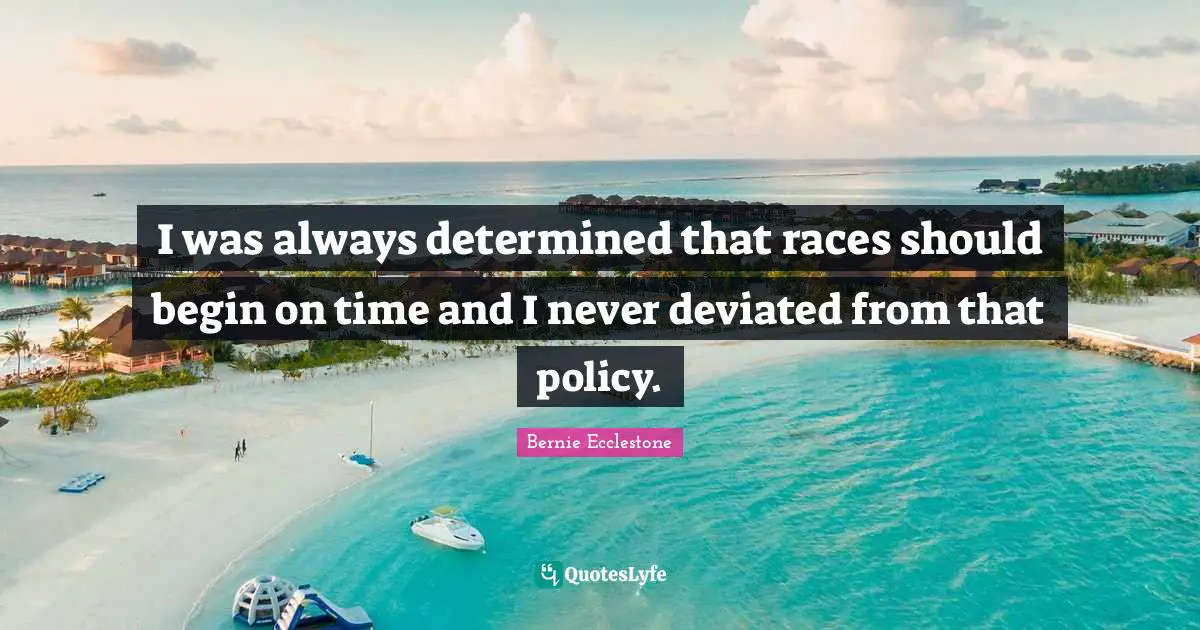 I was always determined that races should begin on time and I never deviated from that policy.