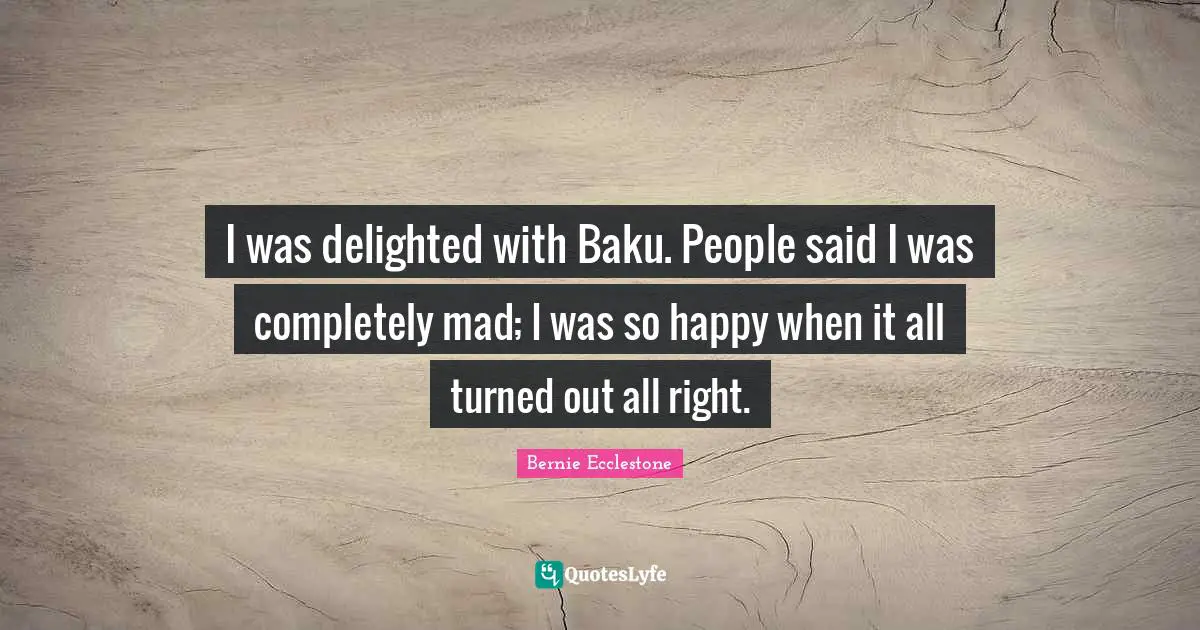 I was delighted with Baku. People said I was completely mad; I was so happy when it all turned out all right.