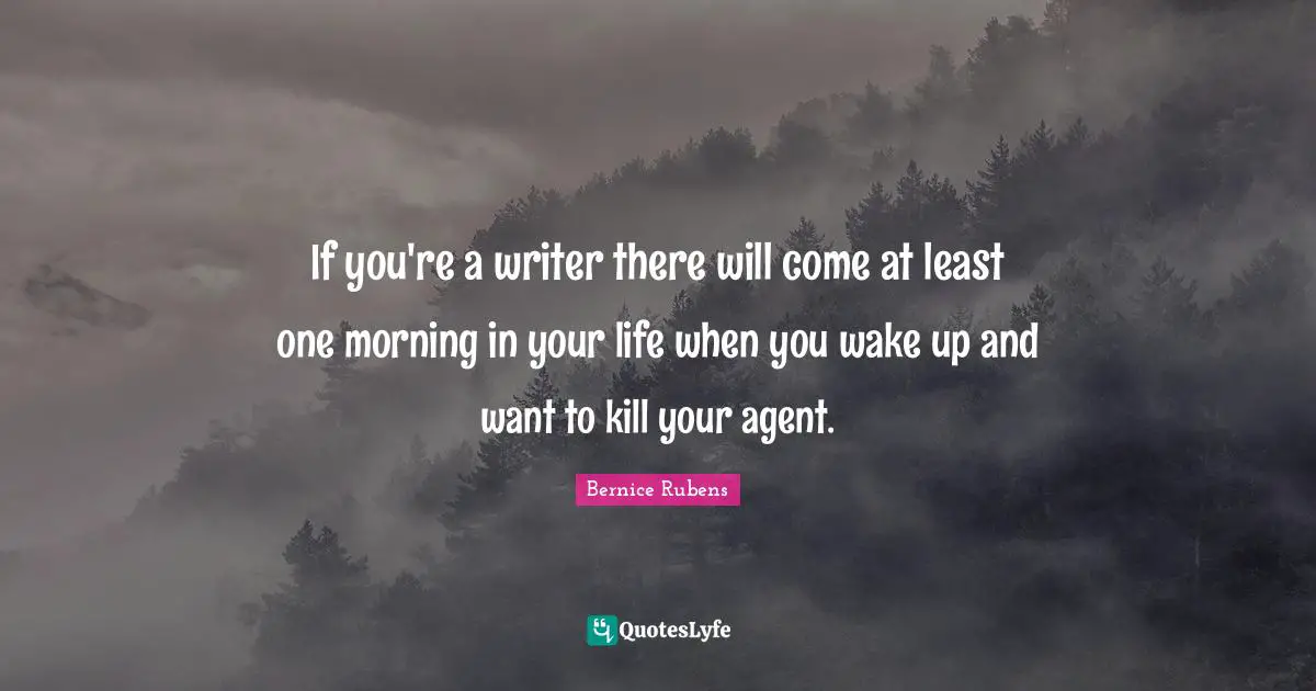 If you're a writer there will come at least one morning in your life when you wake up and want to kill your agent.