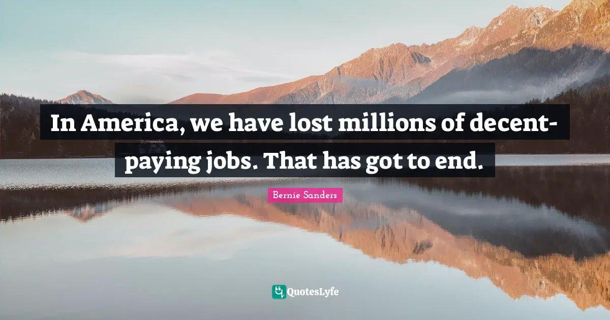 In America, we have lost millions of decent-paying jobs. That has got to end.