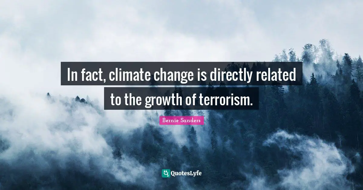 Climate Quotes: "In fact, climate change is directly related to the growth of terrorism."