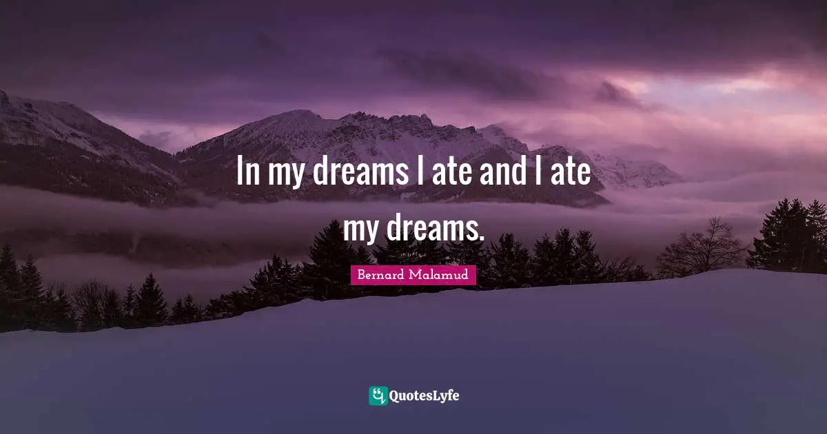 In my dreams I ate and I ate my dreams.