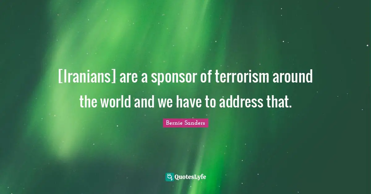 [Iranians] are a sponsor of terrorism around the world and we have to address that.