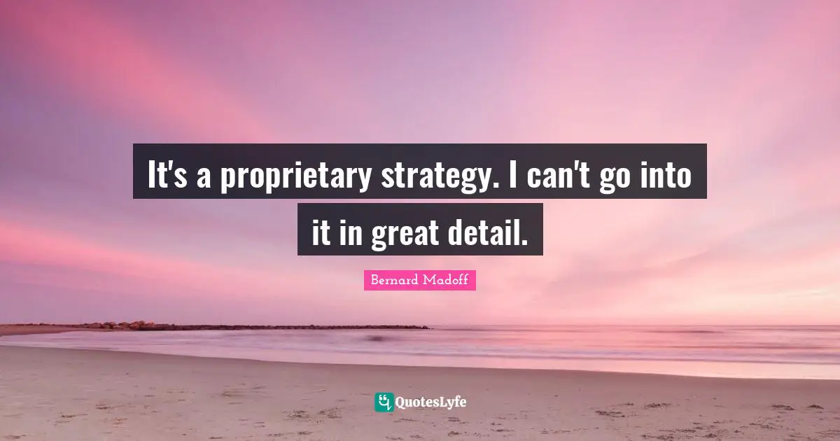 Corruption Quotes: "It's a proprietary strategy. I can't go into it in great detail."