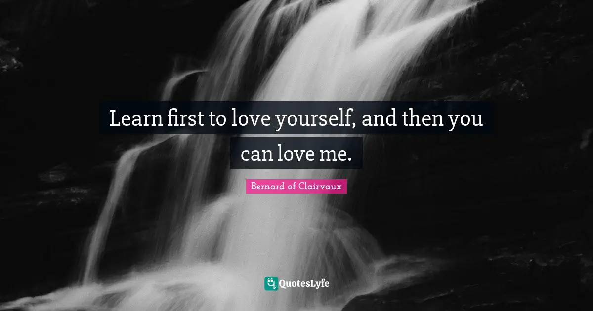 Learn first to love yourself, and then you can love me.