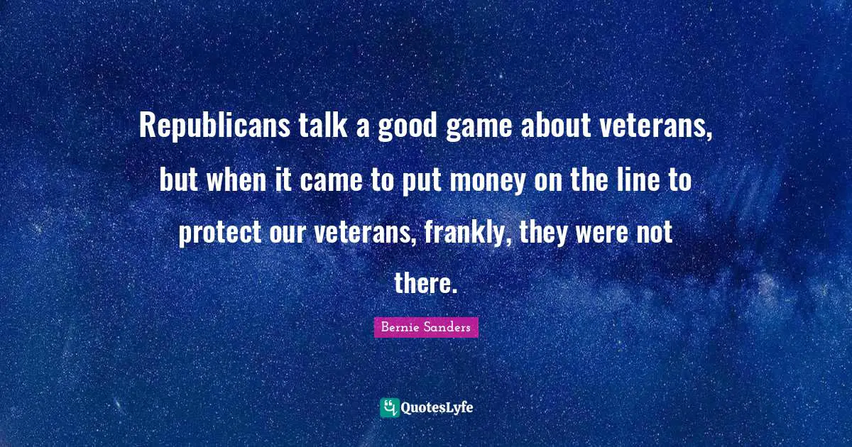 Republicans talk a good game about veterans, but when it came to put money on the line to protect our veterans, frankly, they were not there.