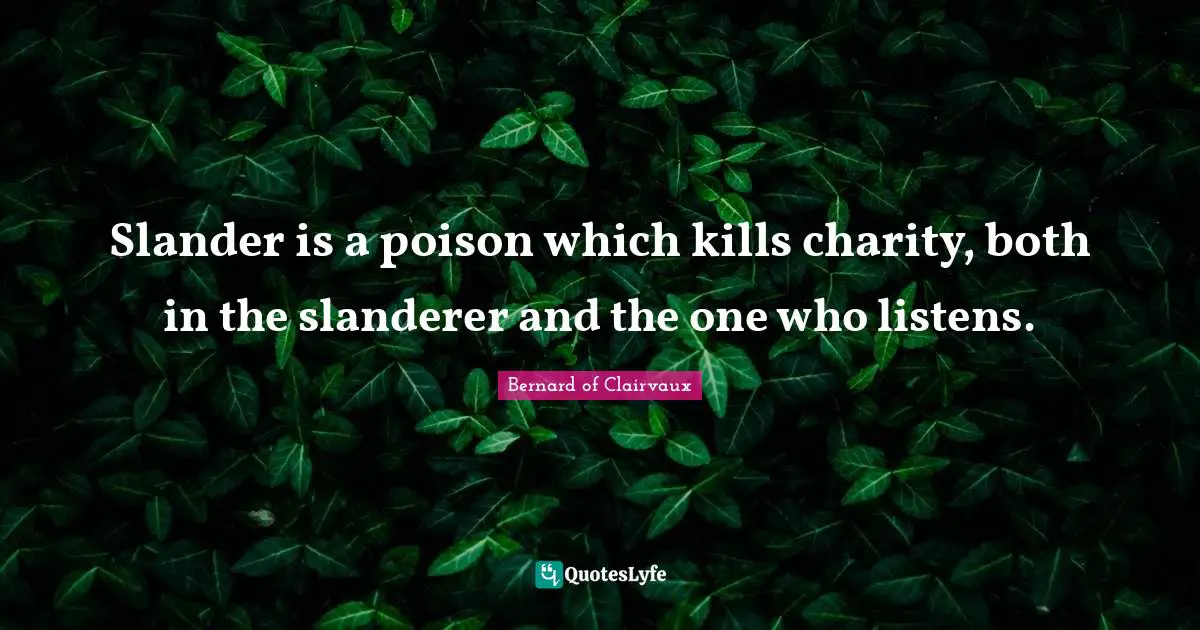 Bernard Of Clairvaux Quotes: "Slander is a poison which kills charity, both in the slanderer and the one who listens."