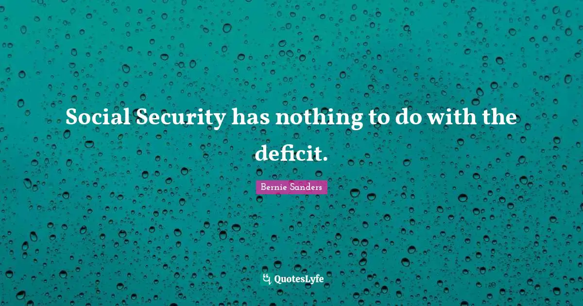 Social Security has nothing to do with the deficit.