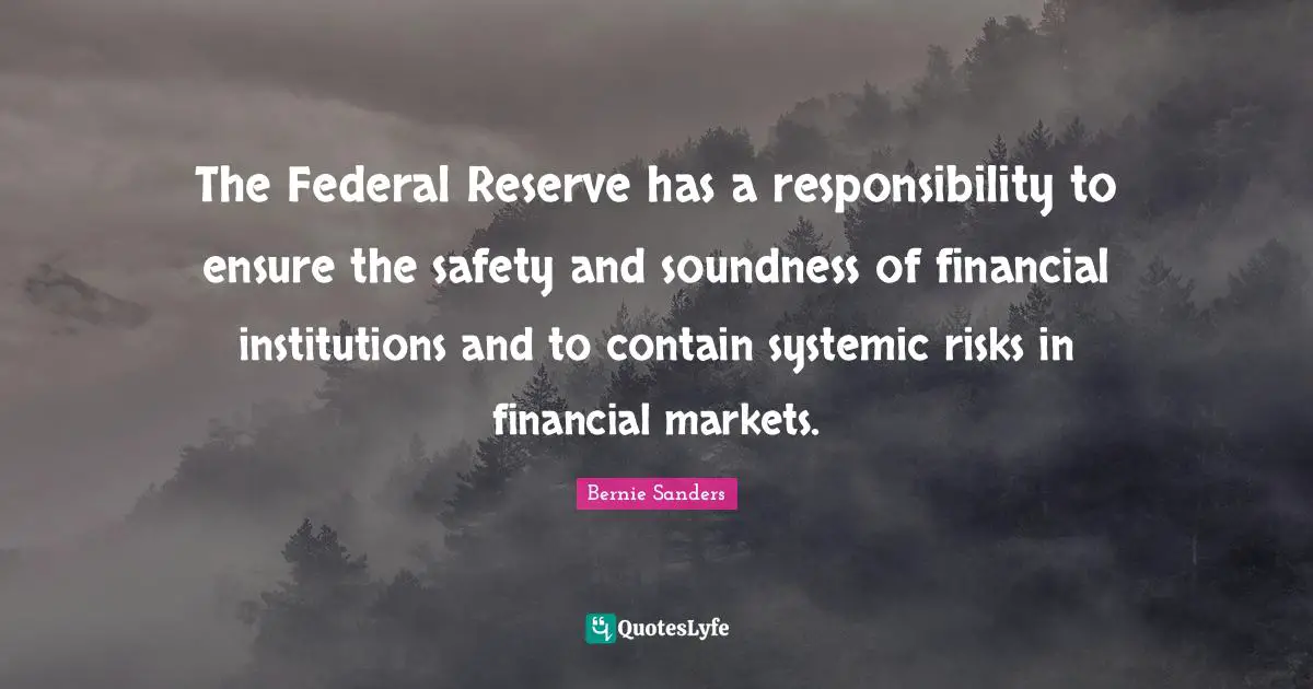 The Federal Reserve has a responsibility to ensure the safety and soundness of financial institutions and to contain systemic risks in financial markets.