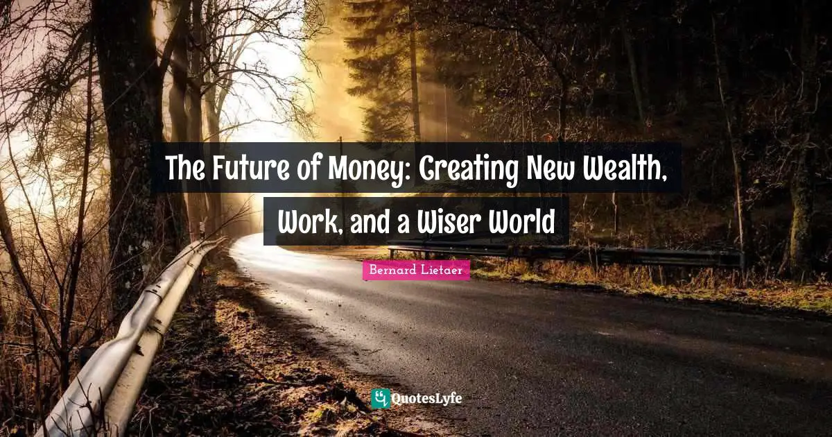 The Future of Money: Creating New Wealth, Work, and a Wiser World