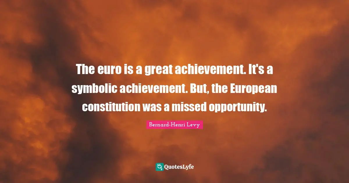 The euro is a great achievement. It's a symbolic achievement. But, the European constitution was a missed opportunity.