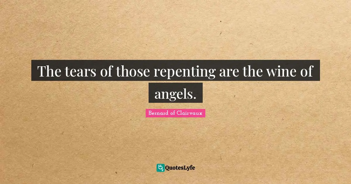 The tears of those repenting are the wine of angels.