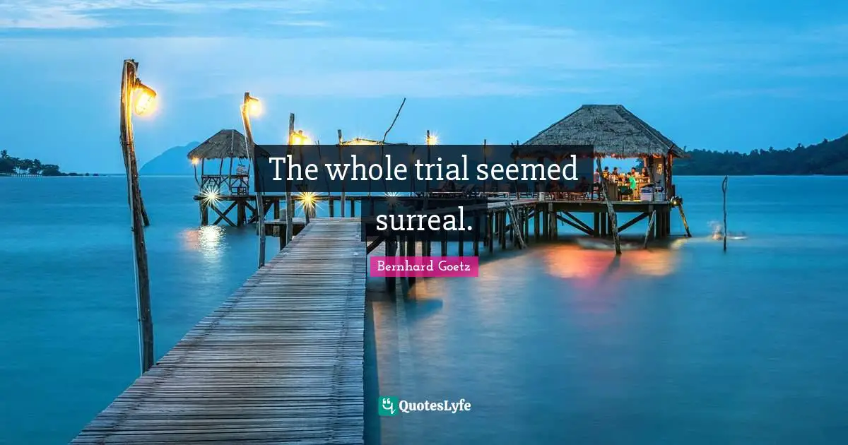 The whole trial seemed surreal.