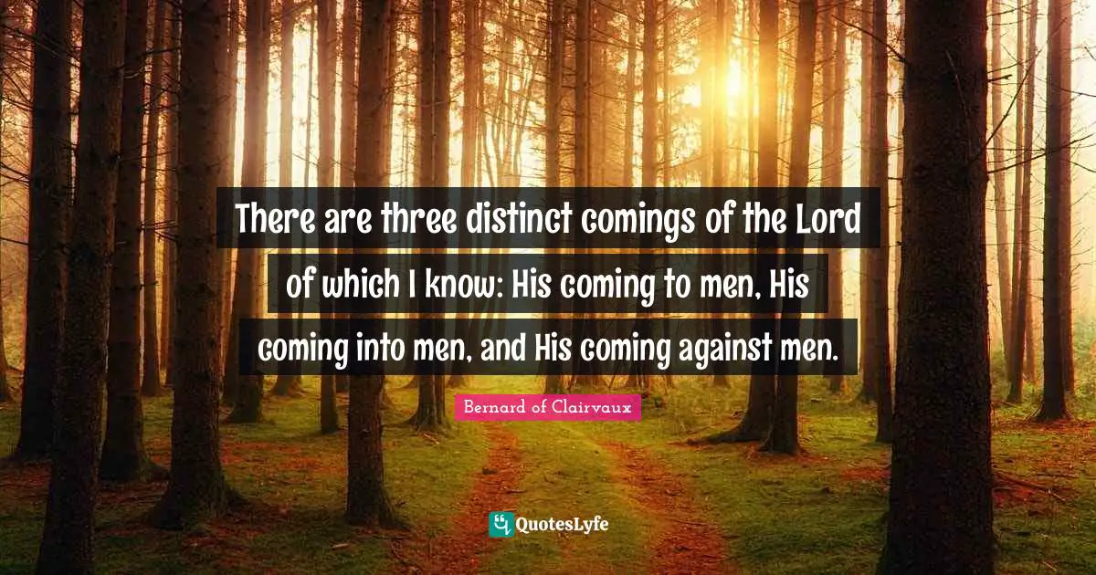 There are three distinct comings of the Lord of which I know: His coming to men, His coming into men, and His coming against men.