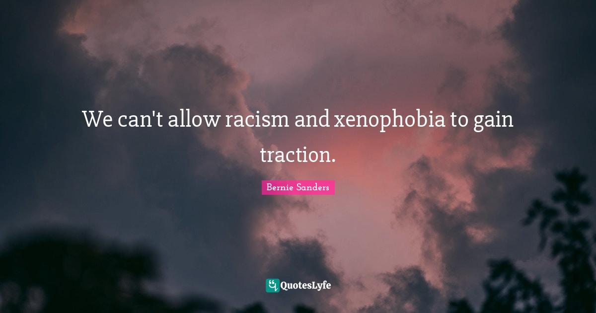 Bernie Sanders Quotes: We can't allow racism and xenophobia to gain traction.