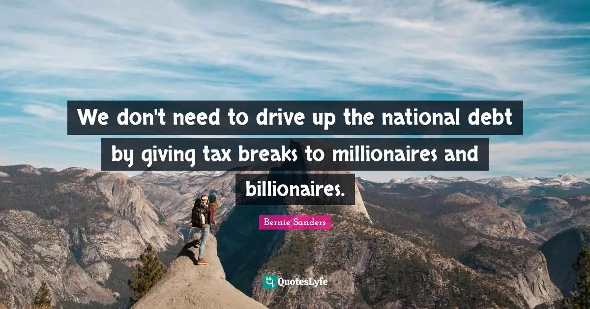 National Debt Quotes: "We don't need to drive up the national debt by giving tax breaks to millionaires and billionaires."