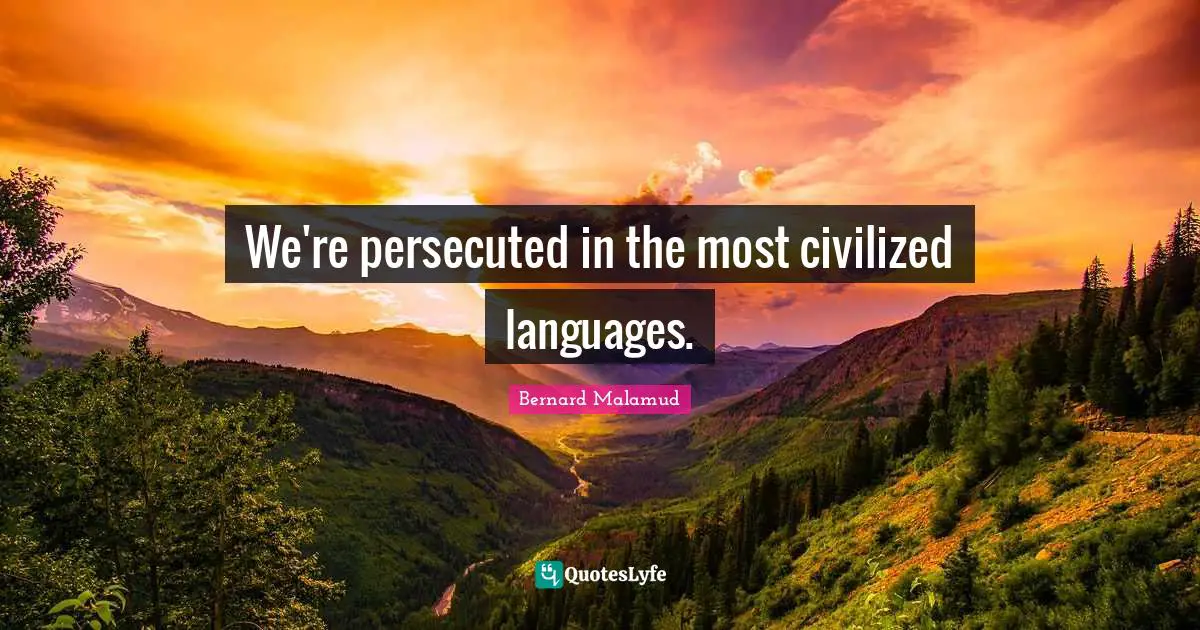 We're persecuted in the most civilized languages.