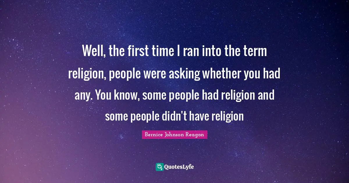 Well, the first time I ran into the term religion, people were asking whether you had any. You know, some people had religion and some people didn't have religion