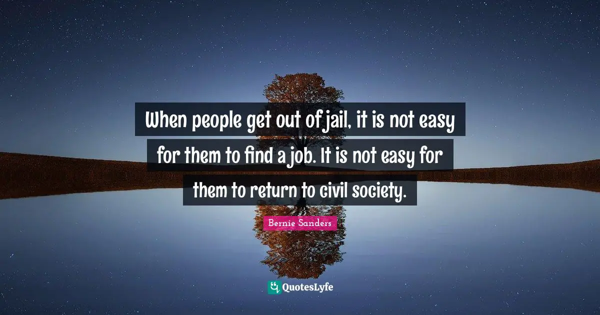 Civil Society Quotes: "When people get out of jail, it is not easy for them to find a job. It is not easy for them to return to civil society."